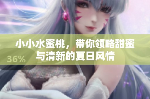 小小水蜜桃，带你领略甜蜜与清新的夏日风情
