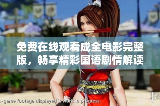 免费在线观看成全电影完整版，畅享精彩国语剧情解读