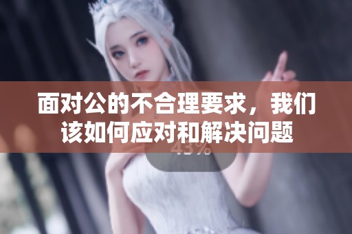 面对公的不合理要求，我们该如何应对和解决问题