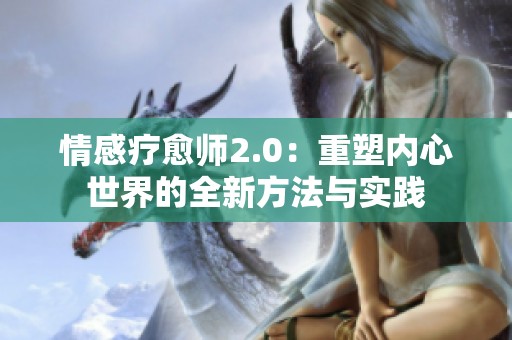 情感疗愈师2.0：重塑内心世界的全新方法与实践