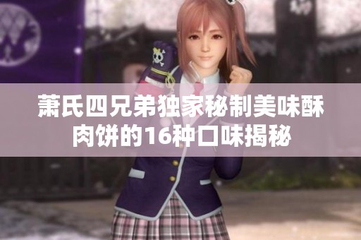 萧氏四兄弟独家秘制美味酥肉饼的16种口味揭秘