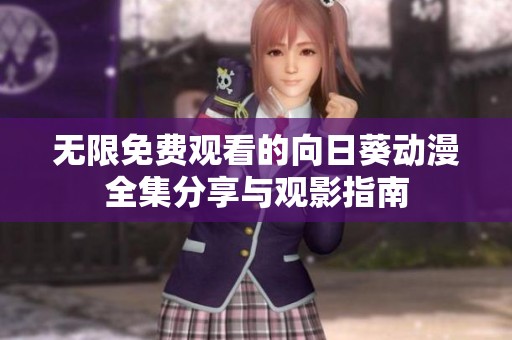 无限免费观看的向日葵动漫全集分享与观影指南