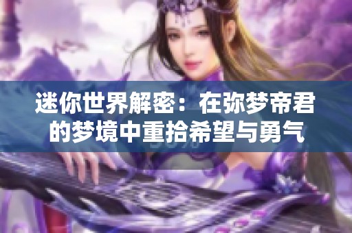 迷你世界解密：在弥梦帝君的梦境中重拾希望与勇气