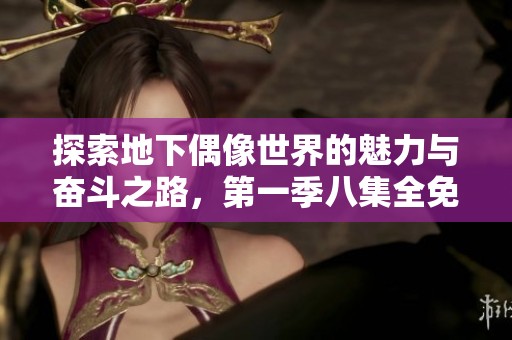 探索地下偶像世界的魅力与奋斗之路，第一季八集全免费观看