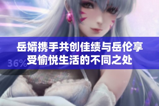 岳婿携手共创佳绩与岳伦享受愉悦生活的不同之处