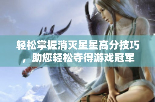 轻松掌握消灭星星高分技巧，助您轻松夺得游戏冠军
