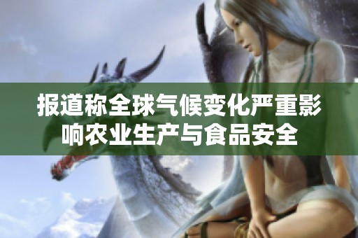 报道称全球气候变化严重影响农业生产与食品安全