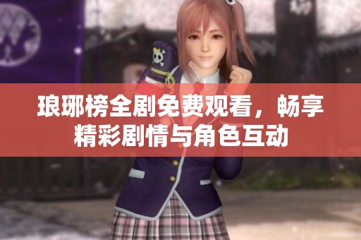 琅琊榜全剧免费观看，畅享精彩剧情与角色互动