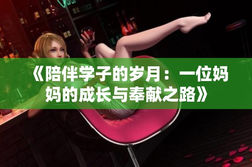 《陪伴学子的岁月：一位妈妈的成长与奉献之路》