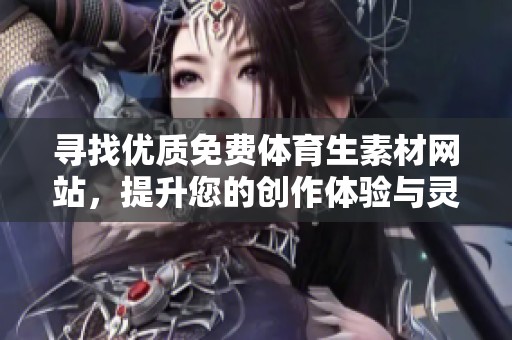 寻找优质免费体育生素材网站，提升您的创作体验与灵感