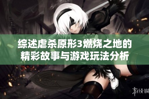 综述虐杀原形3燃烧之地的精彩故事与游戏玩法分析
