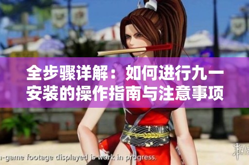 全步骤详解：如何进行九一安装的操作指南与注意事项