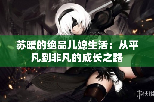 苏暖的绝品儿媳生活：从平凡到非凡的成长之路