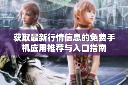 获取最新行情信息的免费手机应用推荐与入口指南