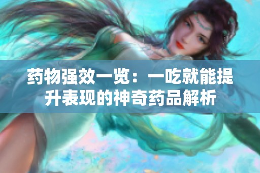 药物强效一览：一吃就能提升表现的神奇药品解析