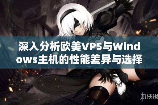 深入分析欧美VPS与Windows主机的性能差异与选择建议