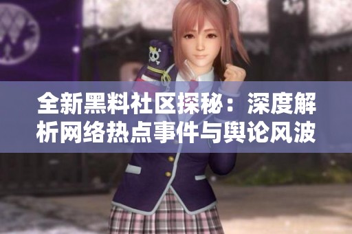 全新黑料社区探秘：深度解析网络热点事件与舆论风波