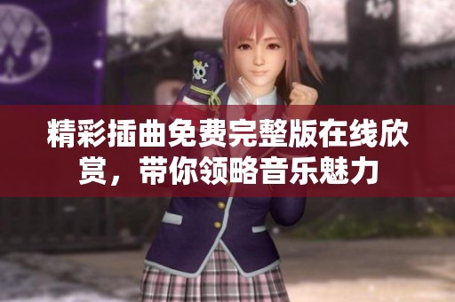 精彩插曲免费完整版在线欣赏，带你领略音乐魅力
