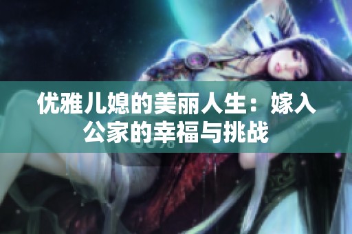 优雅儿媳的美丽人生：嫁入公家的幸福与挑战