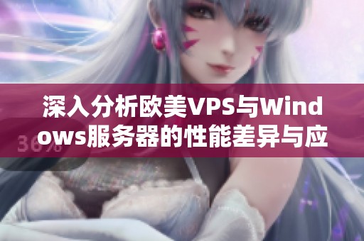 深入分析欧美VPS与Windows服务器的性能差异与应用场景