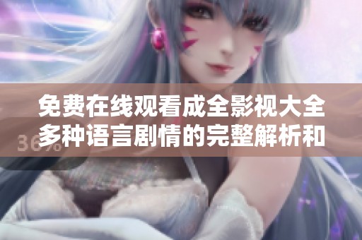 免费在线观看成全影视大全多种语言剧情的完整解析和推荐