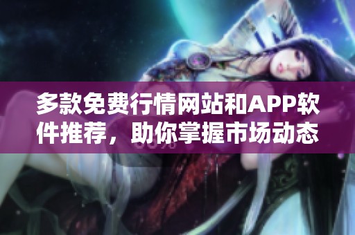 多款免费行情网站和APP软件推荐，助你掌握市场动态