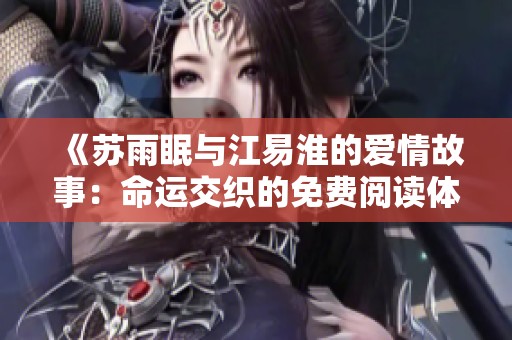 《苏雨眠与江易淮的爱情故事：命运交织的免费阅读体验》