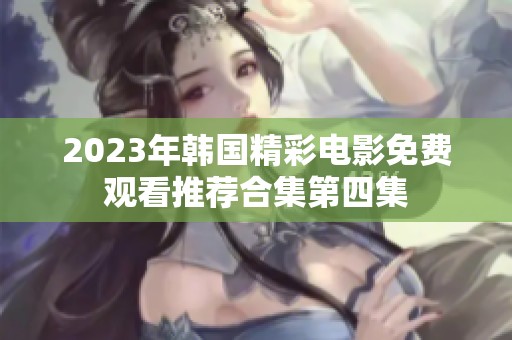 2023年韩国精彩电影免费观看推荐合集第四集