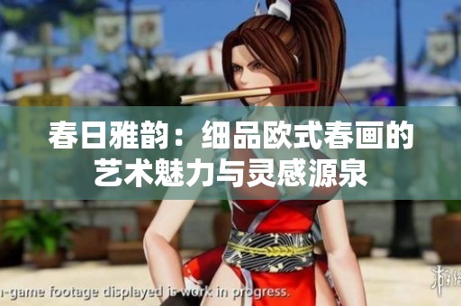 春日雅韵：细品欧式春画的艺术魅力与灵感源泉