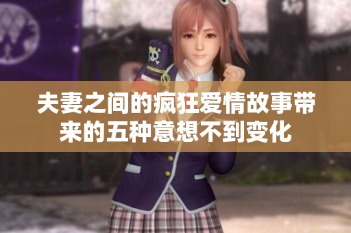 夫妻之间的疯狂爱情故事带来的五种意想不到变化