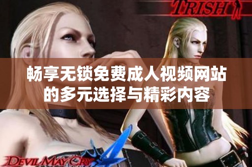 畅享无锁免费成人视频网站的多元选择与精彩内容