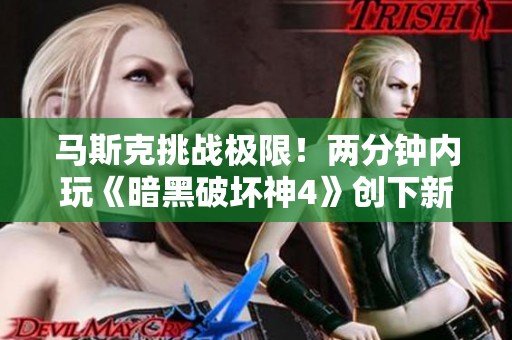 马斯克挑战极限！两分钟内玩《暗黑破坏神4》创下新纪录