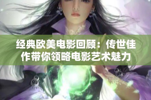 经典欧美电影回顾：传世佳作带你领略电影艺术魅力