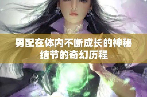 男配在体内不断成长的神秘结节的奇幻历程