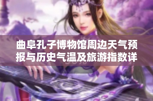 曲阜孔子博物馆周边天气预报与历史气温及旅游指数详解