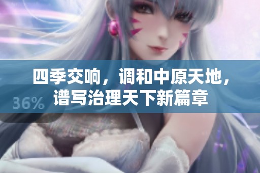 四季交响，调和中原天地，谱写治理天下新篇章