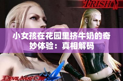 小女孩在花园里挤牛奶的奇妙体验：真相解码