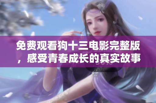 免费观看狗十三电影完整版，感受青春成长的真实故事