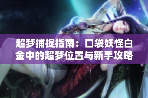 超梦捕捉指南：口袋妖怪白金中的超梦位置与新手攻略解析