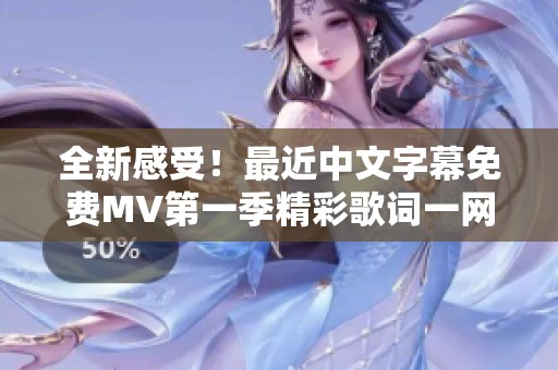全新感受！最近中文字幕免费MV第一季精彩歌词一网打尽