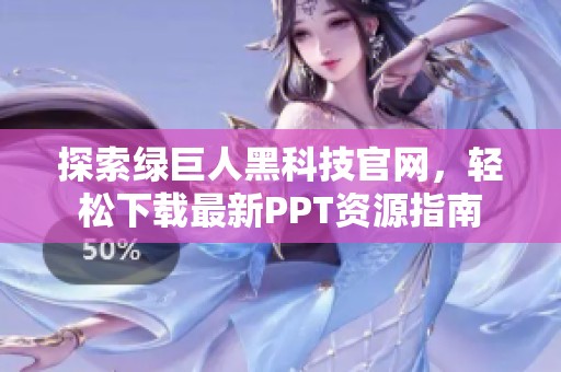 探索绿巨人黑科技官网，轻松下载最新PPT资源指南