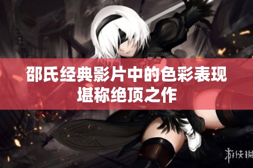邵氏经典影片中的色彩表现堪称绝顶之作