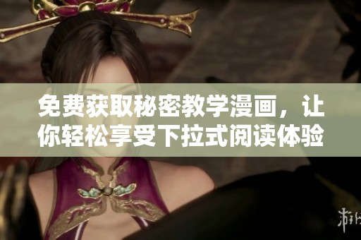 免费获取秘密教学漫画，让你轻松享受下拉式阅读体验