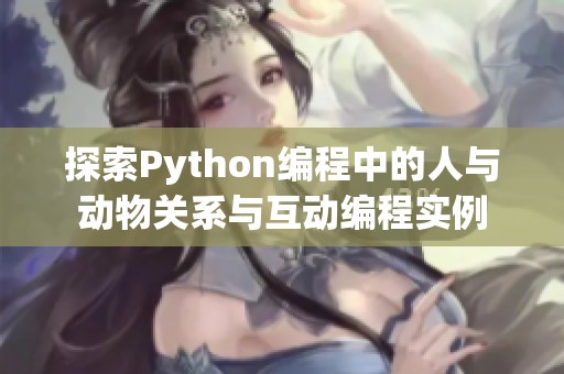 探索Python编程中的人与动物关系与互动编程实例