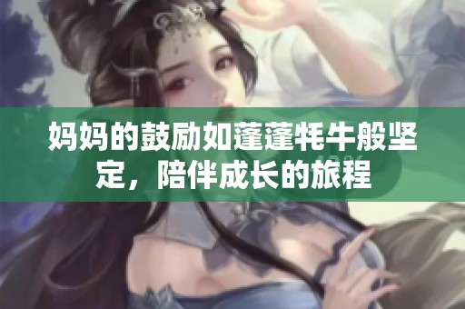 妈妈的鼓励如蓬蓬牦牛般坚定，陪伴成长的旅程