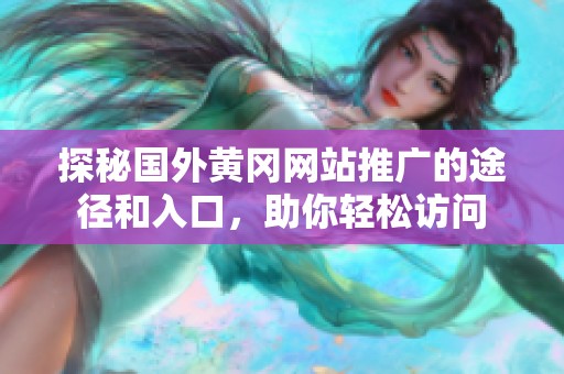 探秘国外黄冈网站推广的途径和入口，助你轻松访问