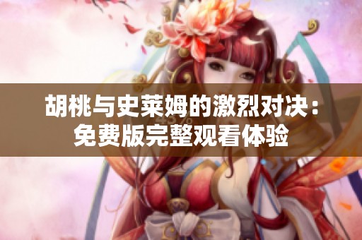 胡桃与史莱姆的激烈对决：免费版完整观看体验