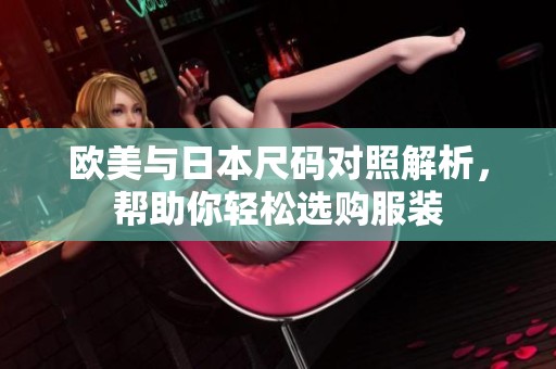 欧美与日本尺码对照解析，帮助你轻松选购服装