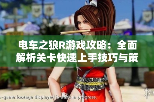 电车之狼R游戏攻略：全面解析关卡快速上手技巧与策略