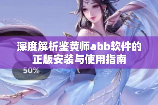 深度解析鉴黄师abb软件的正版安装与使用指南